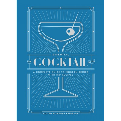 The Essential Cocktail Book (A Complete Guide to Modern Drinks with 150 Rec