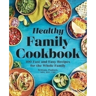 The Healthy Family Cookbook (100 Fast and Easy Recipes for the Whole Family
