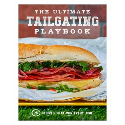 The Ultimate Tailgating Playbook (75 Recipes That Win Every Time - A Cookbo