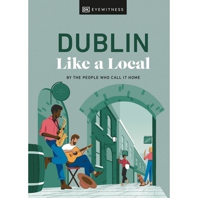 Dublin Like a Local (By the People Who Call It Home)