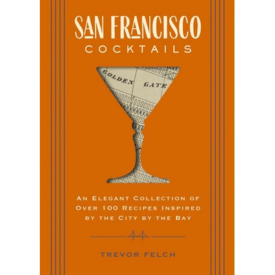 San Francisco Cocktails (An Elegant Collection of Over 100 Recipes Inspired