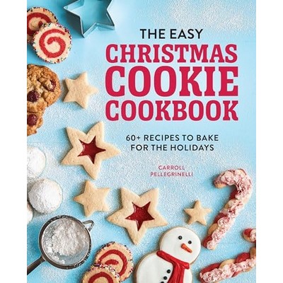 The Easy Christmas Cookie Cookbook (60+ Recipes to Bake for the Holidays)