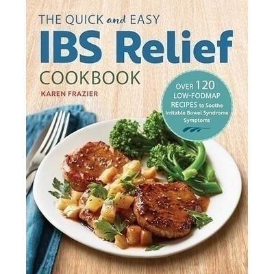 The Quick & Easy IBS Relief Cookbook (Over 120 Low-FODMAP Recipes to Soothe