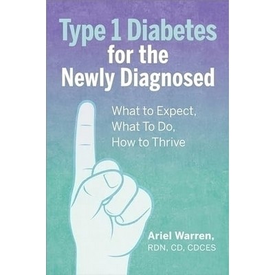 Type 1 Diabetes for the Newly Diagnosed (What to Expect, What To Do, How to