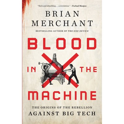 Blood in the Machine (The Origins of the Rebellion Against Big Tech)