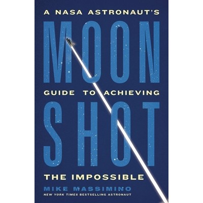 Moonshot (A NASA Astronaut's Guide to Achieving the Impossible)