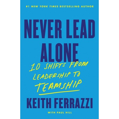 Never Lead Alone (10 Shifts from Leadership to Teamship)