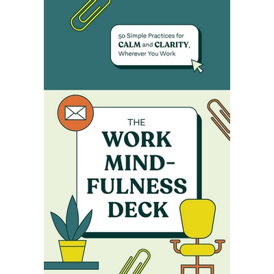 The Work Mindfulness Deck (50 Simple Practices for Calm and Clarity, Wherev
