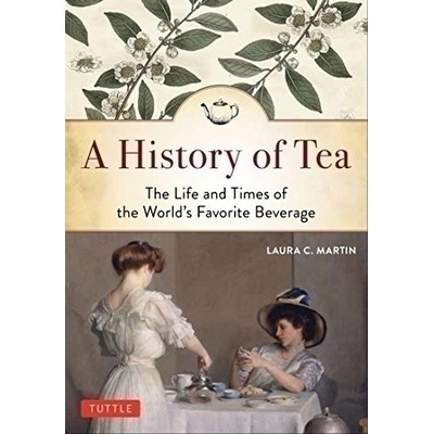 A History of Tea (The Life and Times of the World's Favorite Beverage)