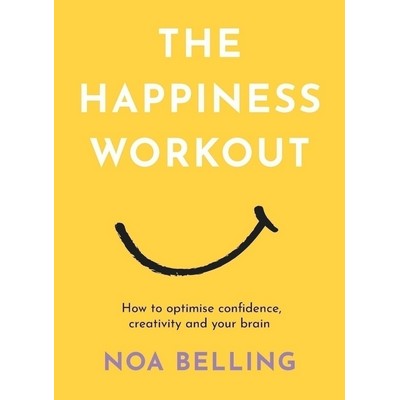 The Happiness Workout (How to optimise confidence, creativity and your brai
