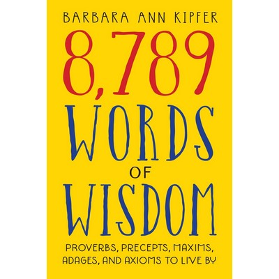 8,789 Words of Wisdom (Proverbs, Precepts, Maxims, Adages, and Axioms to Li