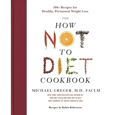 The How Not to Diet Cookbook (100+ Recipes for Healthy, Permanent Weight Lo