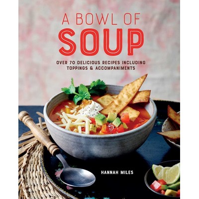A Bowl of Soup (Over 70 delicious recipes including toppings & accompanimen