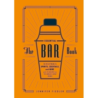 The Essential Bar Book (An A-to-Z Guide to Spirits, Cocktails, and Wine, wi