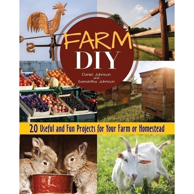 Farm DIY (20 Useful and Fun Projects for Your Farm or Homestead)