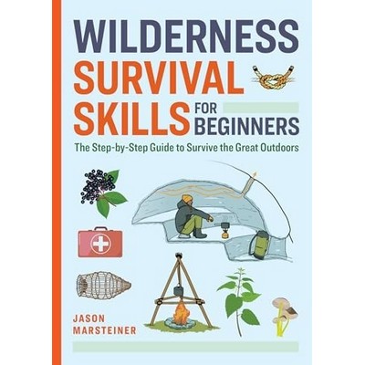 Wilderness Survival Skills for Beginners (The Step-by-Step Guide to Survive