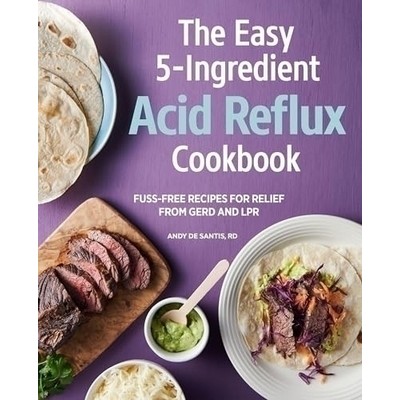 The Easy 5-Ingredient Acid Reflux Cookbook (Fuss-free Recipes for Relief fr