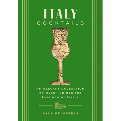 Italy Cocktails (An Elegant Collection of Over 100 Recipes Inspired by Ital