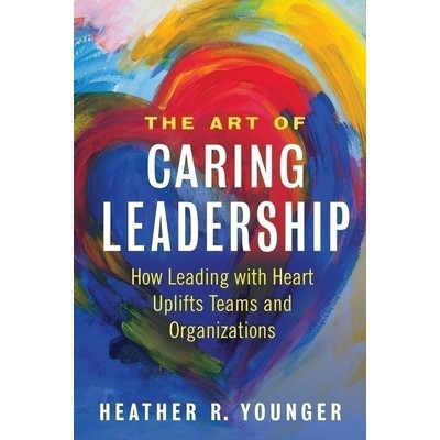 The Art of Caring Leadership (How Leading with Heart Uplifts Teams and Orga