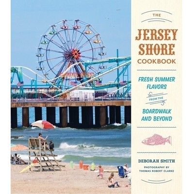 The Jersey Shore Cookbook (Fresh Summer Flavors from the Boardwalk and Beyo