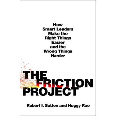 The Friction Project (How Smart Leaders Make the Right Things Easier and th