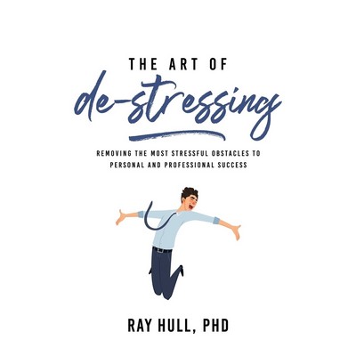 The Art of De-Stressing (Removing the Most Stressful Obstacles to Personal