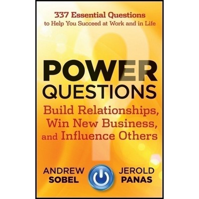Power Questions (Build Relationships, Win New Business, and Influence Other