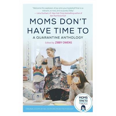 Moms Don't Have Time To (A Quarantine Anthology)