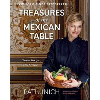 Pati Jinich Treasures Of The Mexican Table (Classic Recipes, Local Secrets)