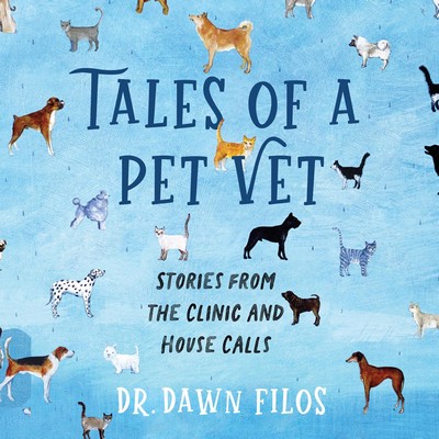 Tales of A Pet Vet: Stories From the Clinic and House Calls By Dr. Dawn Filos (Hard Copy)