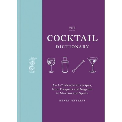 The Cocktail Dictionary (An A-Z of cocktail recipes, from Daiquiri and Negr