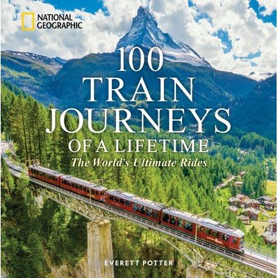 100 Train Journeys of a Lifetime (The World's Ultimate Rides)
