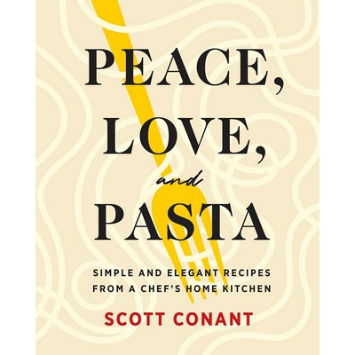 Peace, Love, and Pasta (Simple and Elegant Recipes from a Chef's Home Kitch