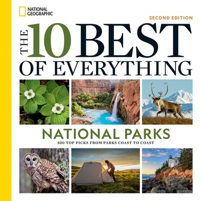The 10 Best of Everything National Parks, 2nd Edition (800 Top Picks From P