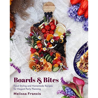 Boards & Bites (Food Styling and Homemade Recipes for Elegant Party Plannin