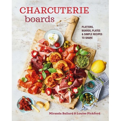 Charcuterie Boards (Platters, boards, plates and simple recipes to share)