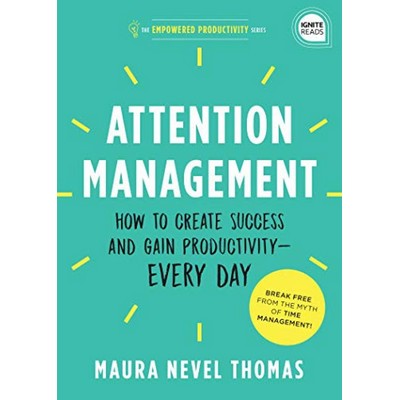 Attention Management (How to Create Success and Gain Productivity - Every D
