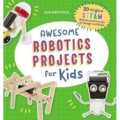 Awesome Robotics Projects for Kids (20 Original STEAM Robots and Circuits t
