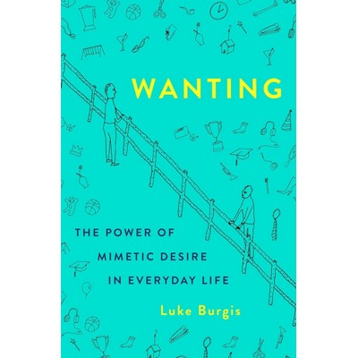 Wanting (The Power of Mimetic Desire in Everyday Life)
