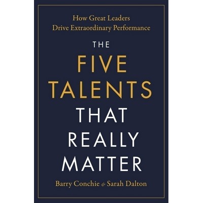 The Five Talents That Really Matter (How Great Leaders Drive Extraordinary
