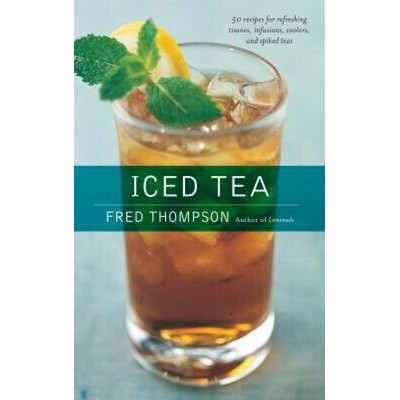 Iced Tea (50 Recipes for Refreshing Tisanes, Infusions, Coolers, and Spiked