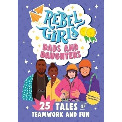 Rebel Girls Dads and Daughters (25 Tales of Teamwork and Fun)