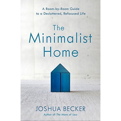 The Minimalist Home (A Room-by-Room Guide to a Decluttered, Refocused Life)