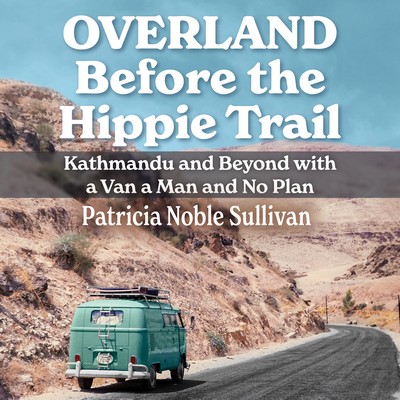Overland Before the Hippie Trail: Kathmandu and Beyond with a Van a Man and No Plan (Audiobook)