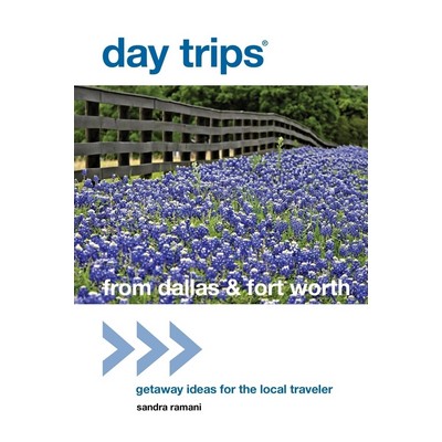 Day Trips® from Dallas & Fort Worth (Getaway Ideas For The Local Traveler)