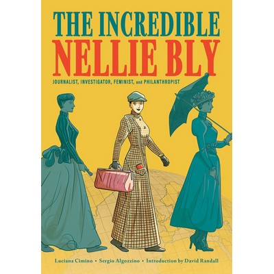 The Incredible Nellie Bly (Journalist, Investigator, Feminist, and Philanth