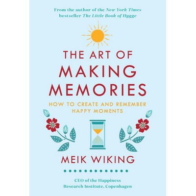The Art of Making Memories (How to Create and Remember Happy Moments)