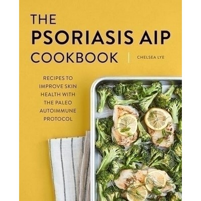 The Psoriasis AIP Cookbook (Recipes to Improve Skin Health with the Paleo A