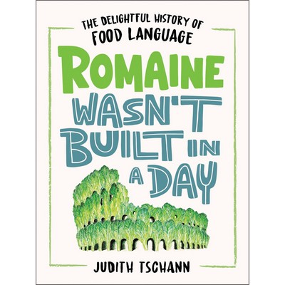 Romaine Wasn't Built in a Day (The Delightful History of Food Language)