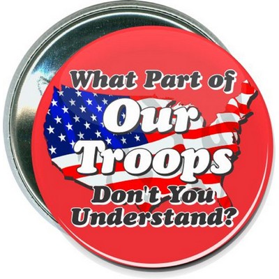 Military - What Part of Our Troops - 2 1/4'' Round Button